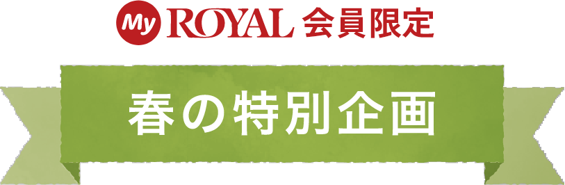 MyROYAL会員限定 春の特別企画